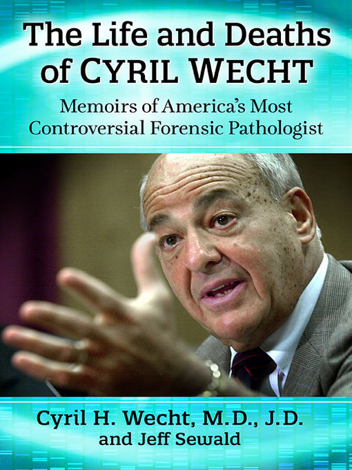 Title details for The Life and Deaths of Cyril Wecht by Cyril H. Wecht, M.D., J.D. - Available